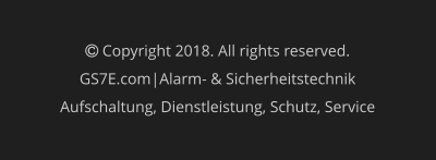  Copyright 2018. All rights reserved.  GS7E.com|Alarm- & Sicherheitstechnik Aufschaltung, Dienstleistung, Schutz, Service